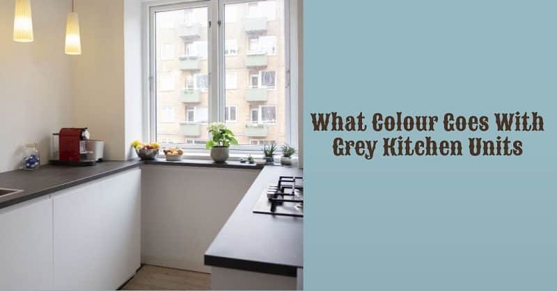 What Colour Goes With Grey Kitchen Units