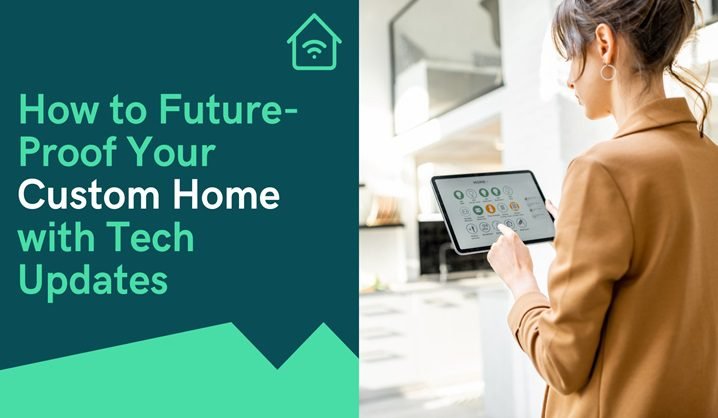 How to Future-Proof Your Custom Home With Tech Updates